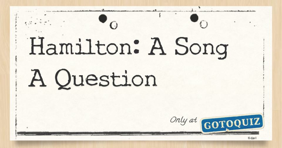 Hamilton A Song A Question