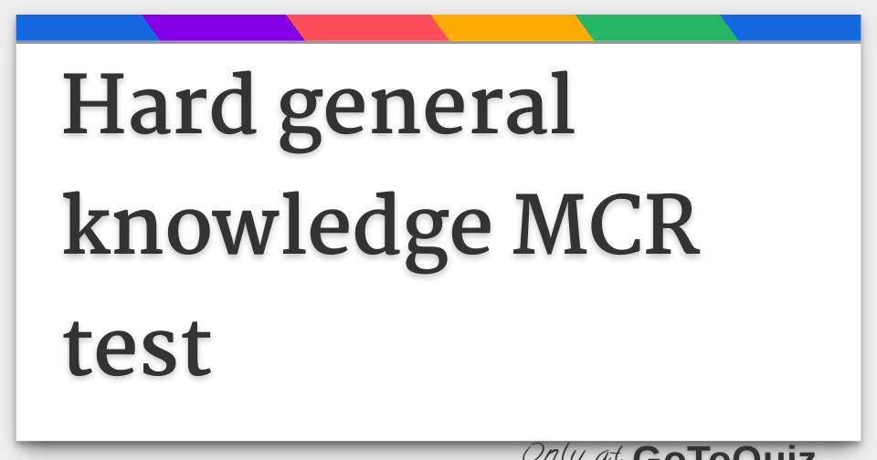 Hard general knowledge MCR test