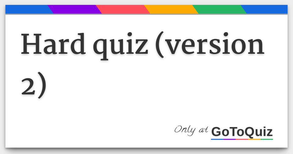 hard quiz (version 2)
