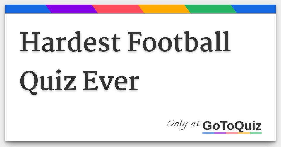 Hardest Football Quiz Ever