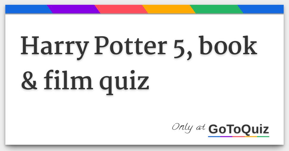 Harry Potter 5, book &amp; film quiz