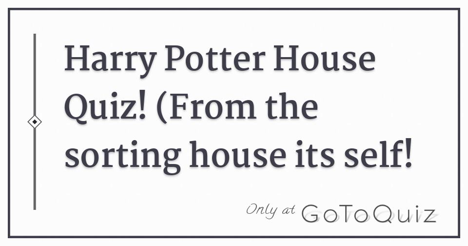 Harry Potter House Quiz! (From the sorting house its self!