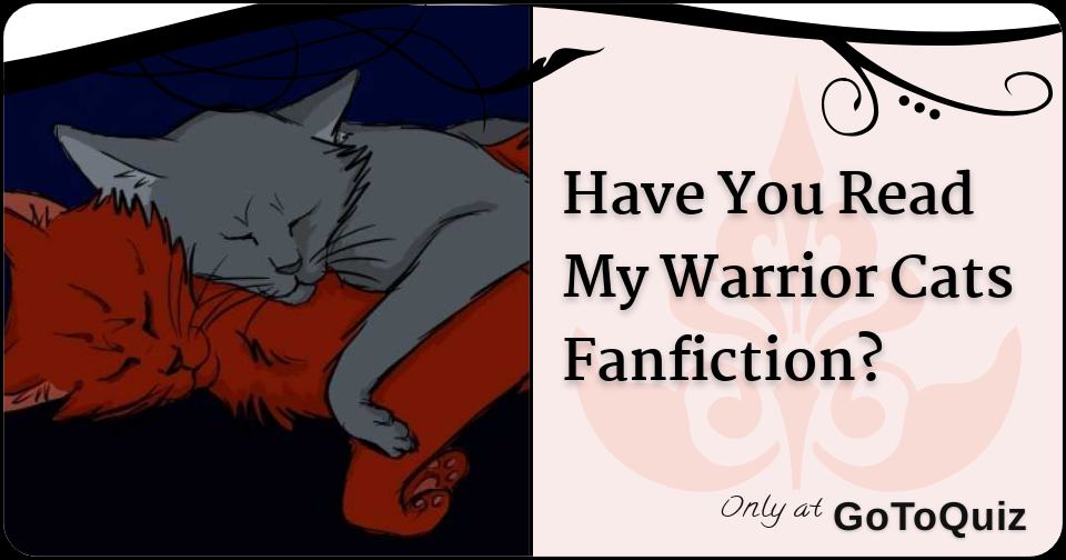 Have You Read My Warrior Cats Fanfiction Have You Read My Warrior Cats Fanfiction