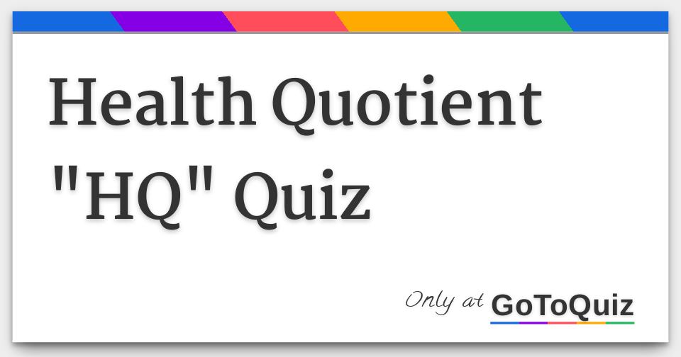 Health Quotient "HQ" Quiz