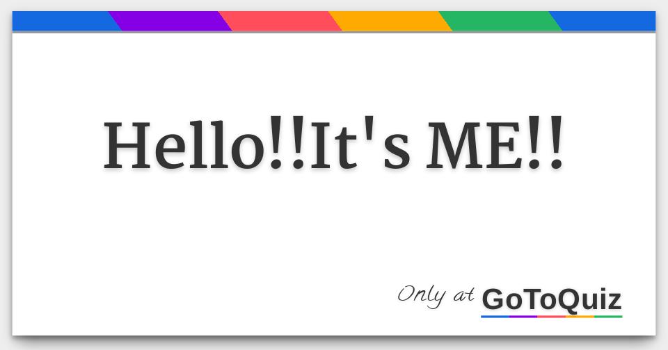 Results: Hello!!It's ME!!