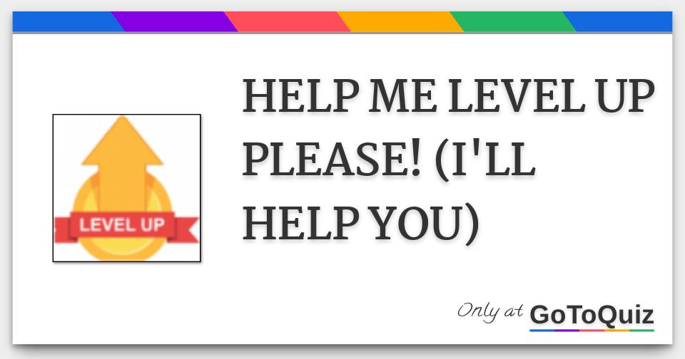 HELP ME LEVEL UP PLEASE I LL HELP YOU help-me-level-up-please-i-ll-help-you