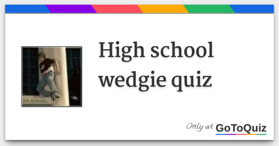 High school wedgie quiz