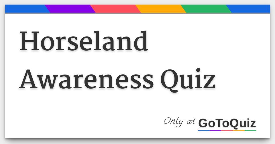 Horseland Awareness Quiz