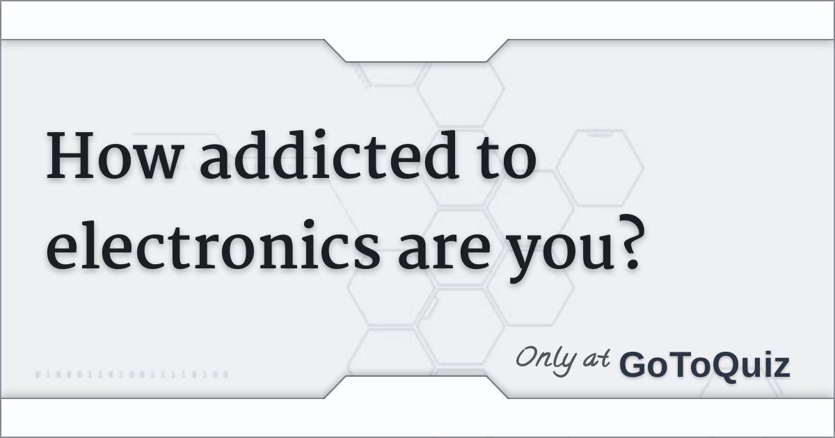 How addicted to electronics are you?