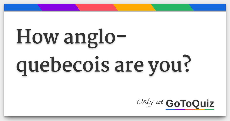 How angloquebecois are you?