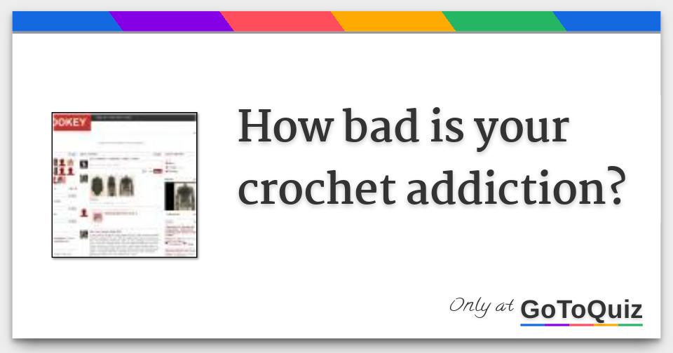 How bad is your crochet addiction?