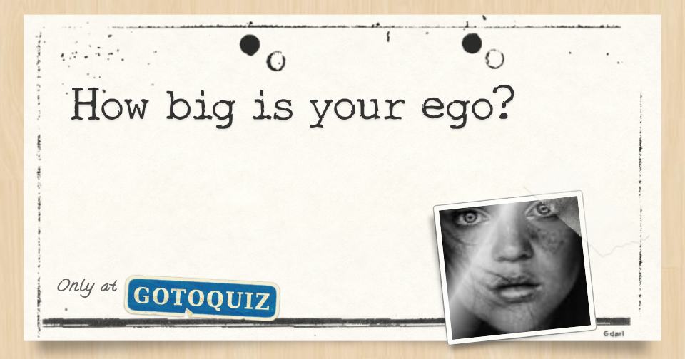 How big is your ego?