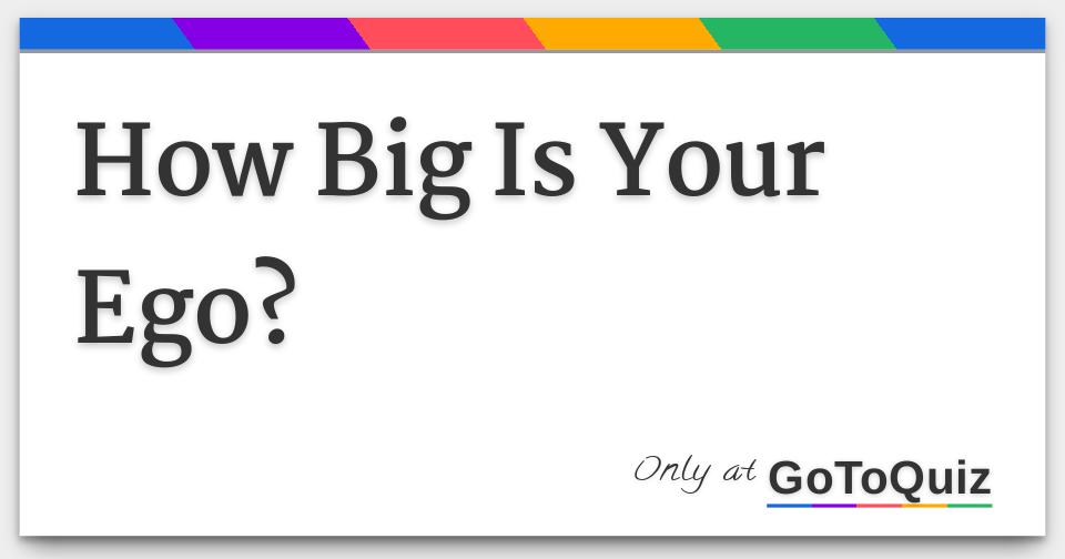 How Big Is Your Ego?