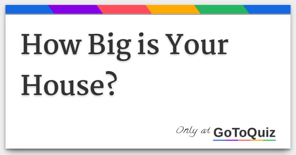 How Big is Your House?