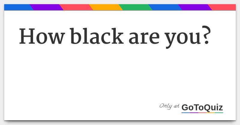 How Black Are You? How Long Would You Last in the Hood?