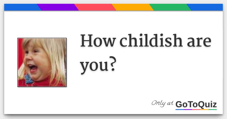 How childish are you?