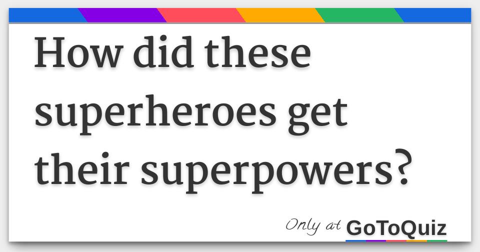How did these superheroes get their superpowers?