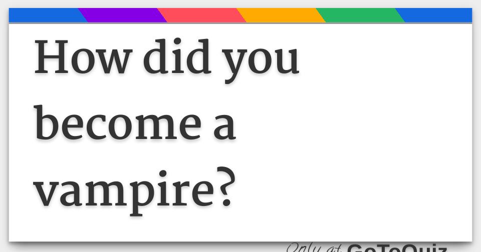 How did you a vampire?