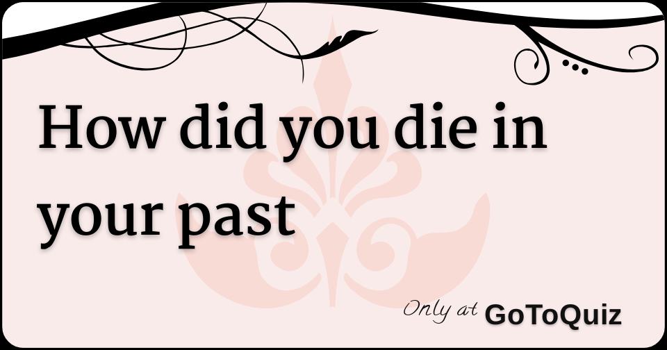 How did you die in your past