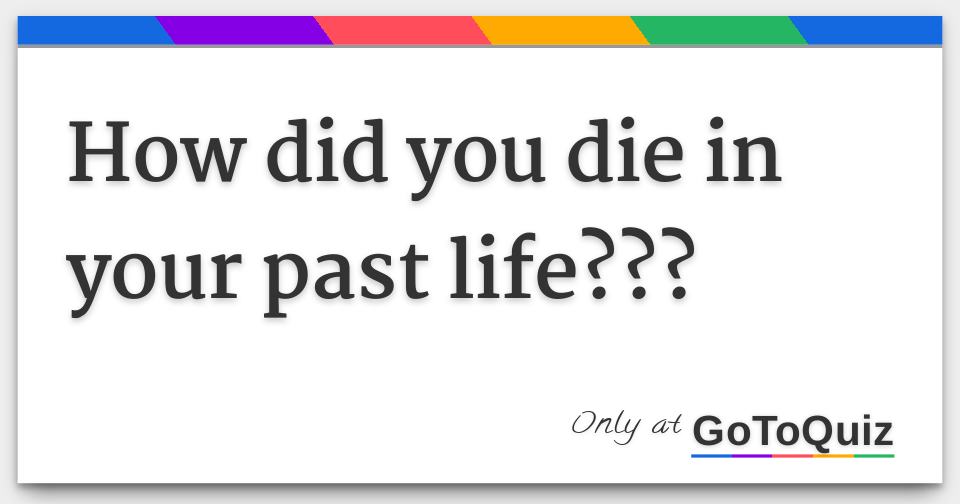 How did you die in your past life???