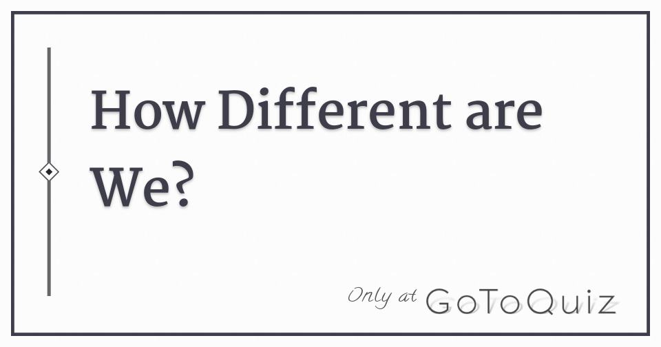 How Different are We?
