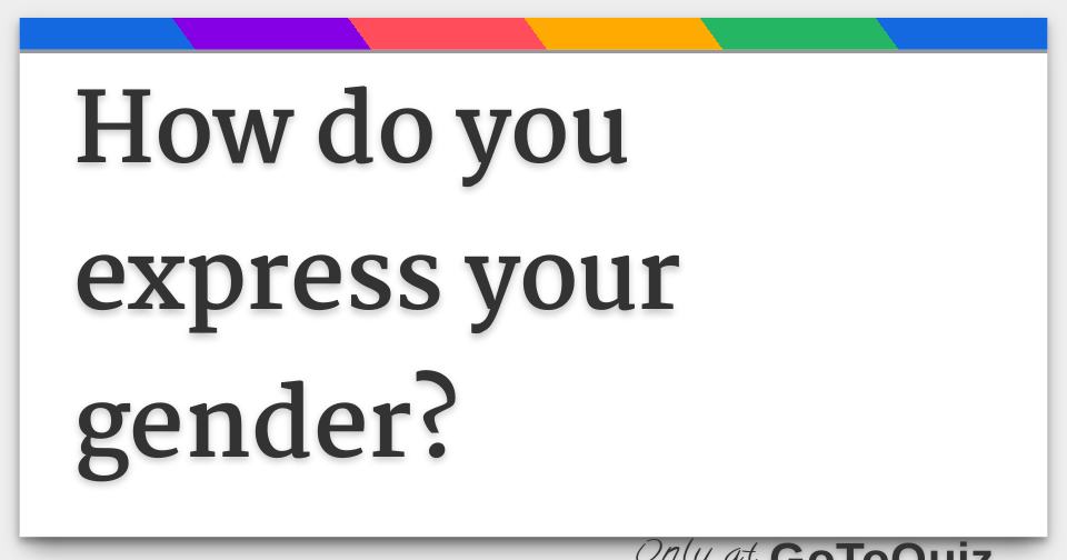 How do you express your gender?