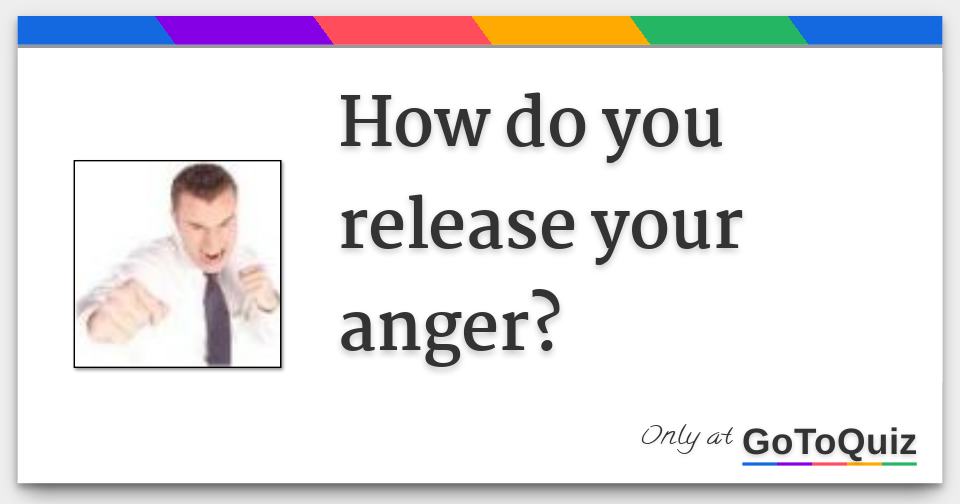 How Do You Release Your Anger