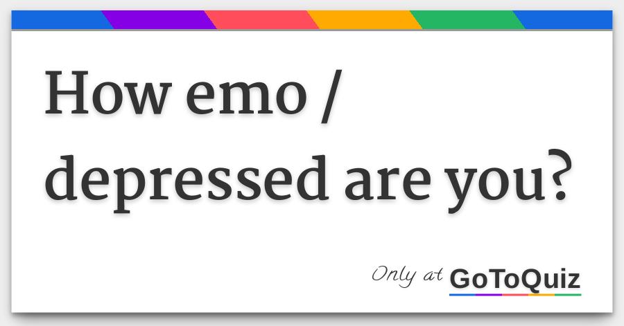 how emo depressed are you