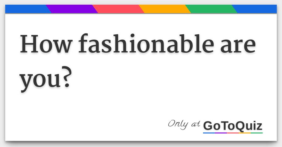 How fashionable are you 73 How fashionable are you 63