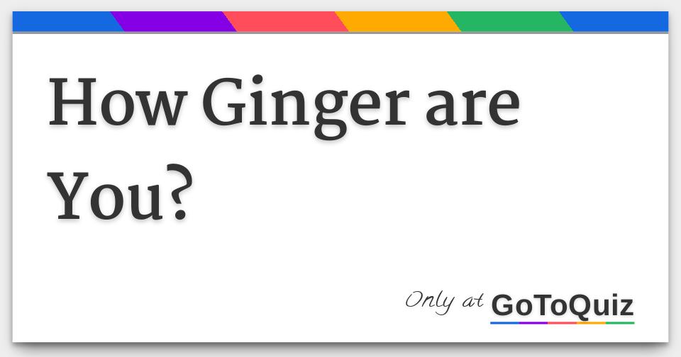 How Ginger are You?