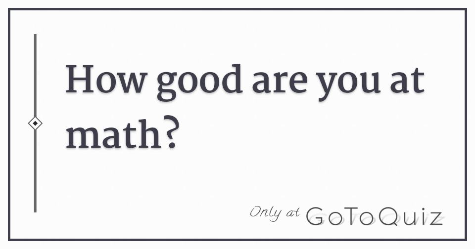 How good are you at math?