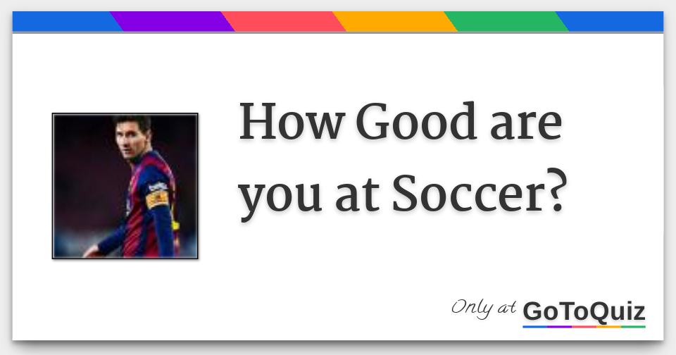 How Good are you at Soccer?