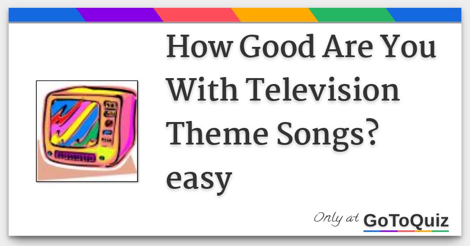 How Good Are You With Television Theme Songs? easy