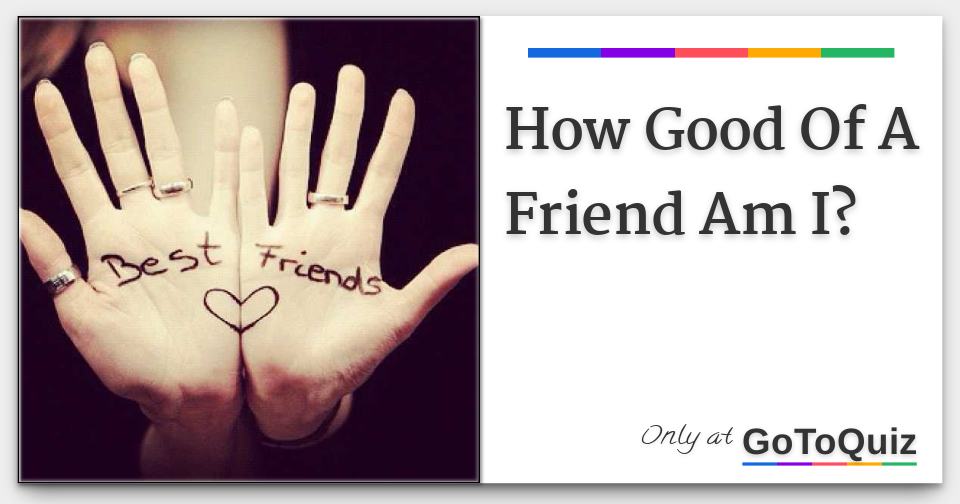 How Good Of A Friend Am I?