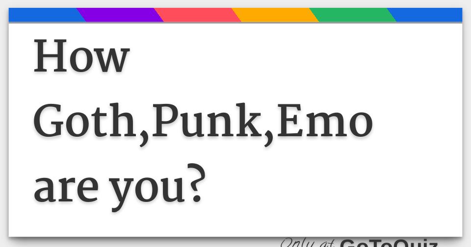 How Goth Punk Emo Are You how-goth-punk-emo-are-you