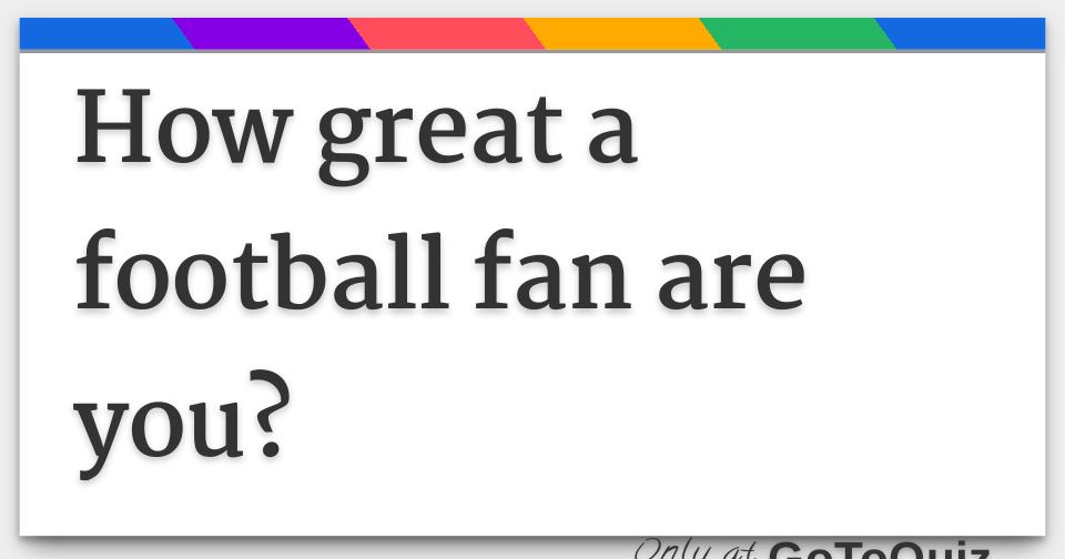 How great a football fan are you?