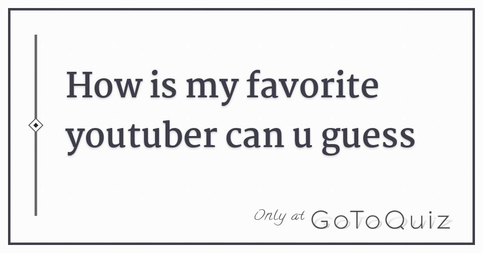 guess my favorite youtuber