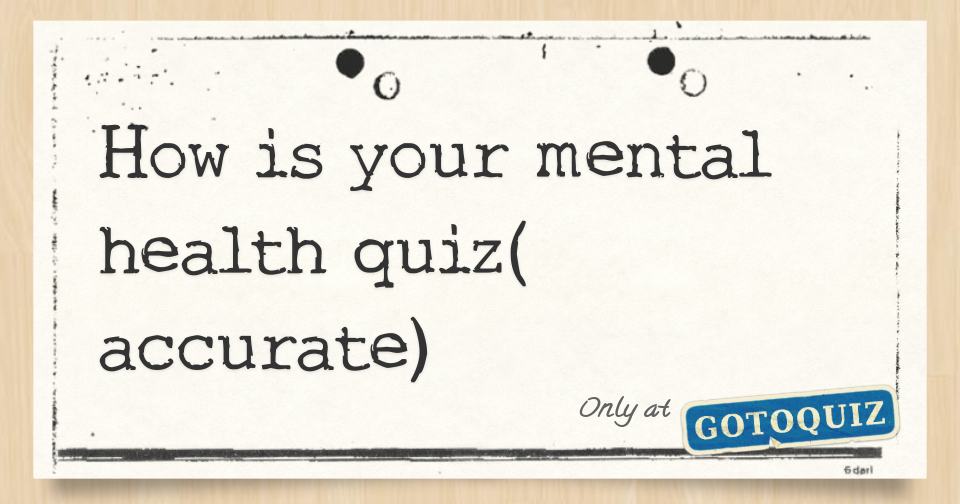 How is your mental health quiz( accurate)