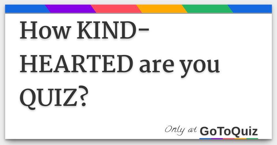 How KINDHEARTED are you QUIZ?