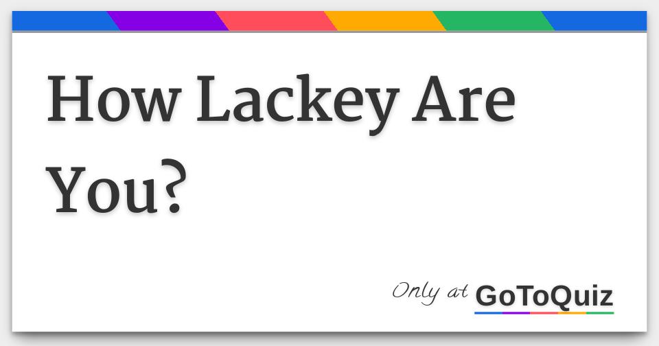 Lackey Example Results: How Lackey Are You?