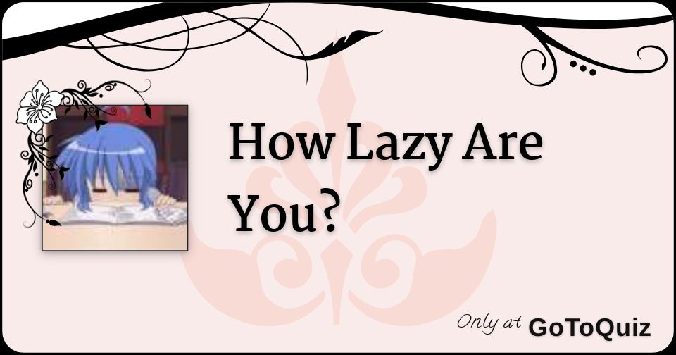How Lazy Are You?