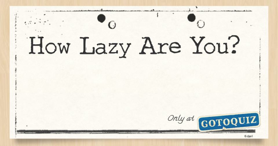 How Lazy Are You?