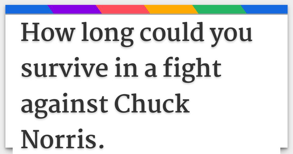How long could you survive in a fight against Chuck Norris.