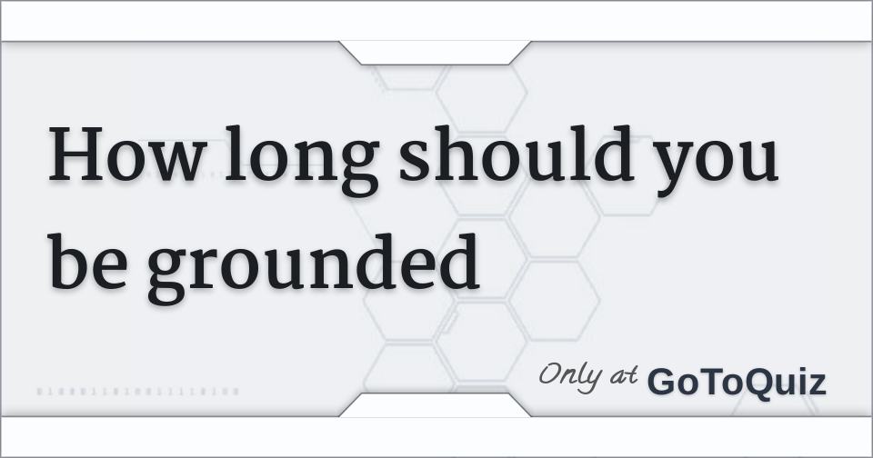 How long should you be grounded