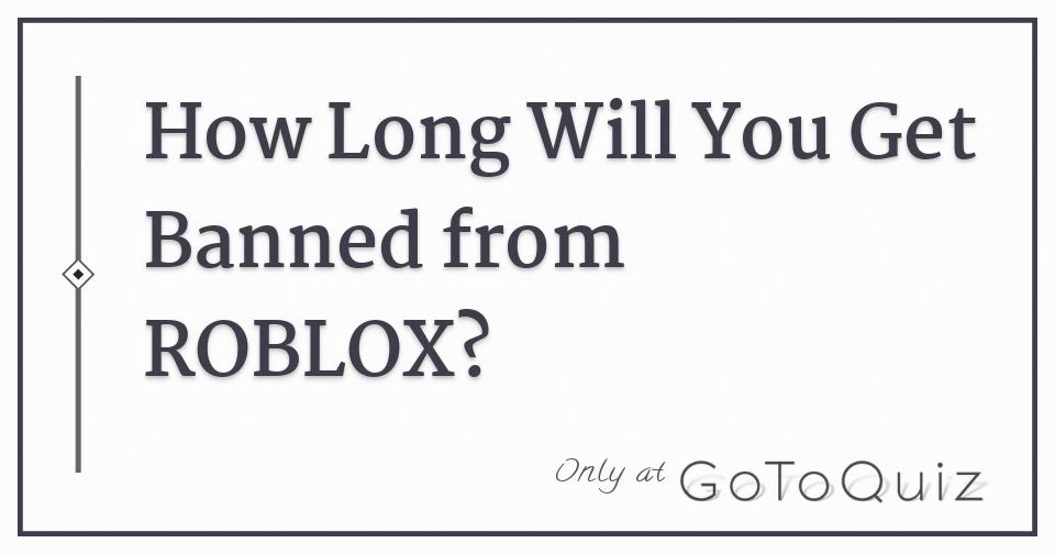How Long Will You Get Banned From Roblox - roblox admin wikia free roblox quiz
