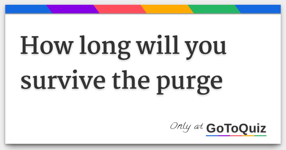 How long will you survive the purge