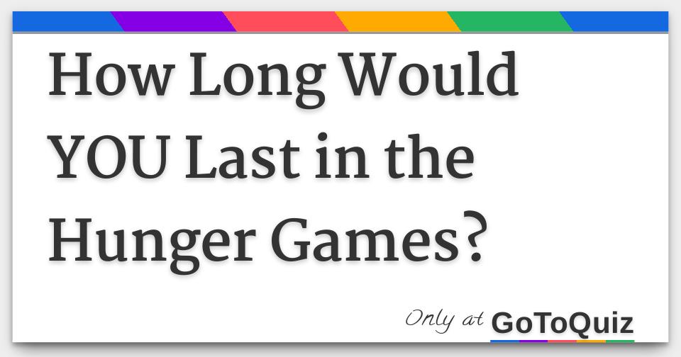 how long would i last in the hunger games
