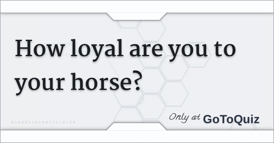How loyal are you to your horse?