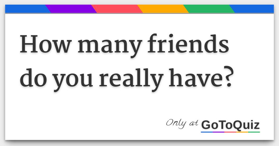How many friends do you really have?