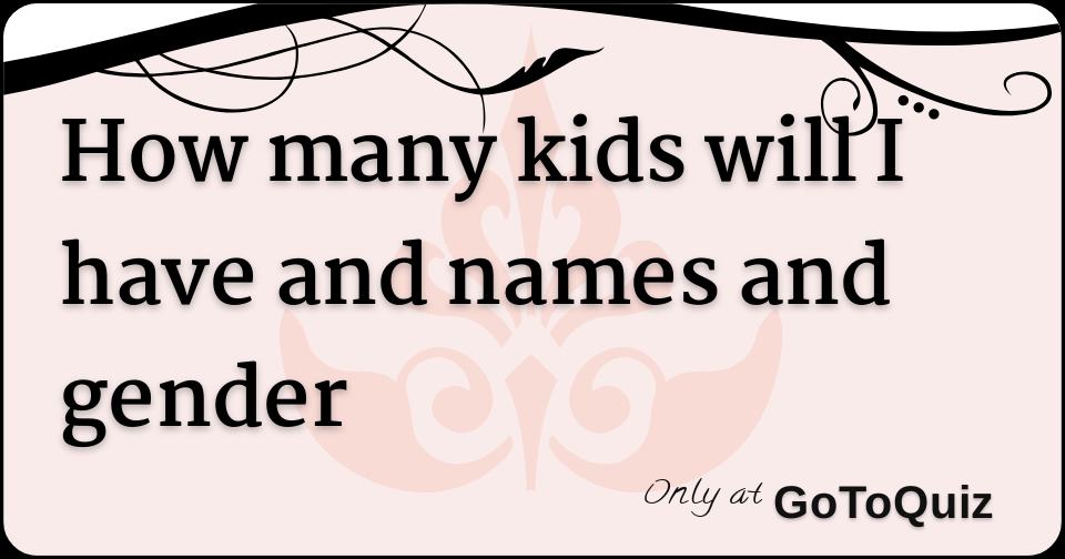 how many kids will I have and names and gender